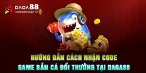 Hướng Dẫn Cách Nhận Code Game Bắn Cá Đổi Thưởng Tại DAGA88