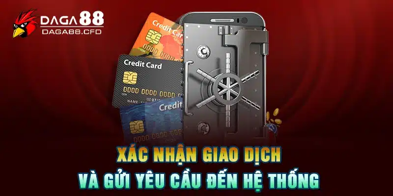 Xác nhận giao dịch và gửi theo yêu cầu đến hệ thống