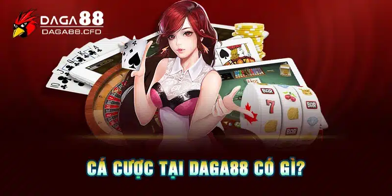 Cá cược tại DAGA88 có gì?