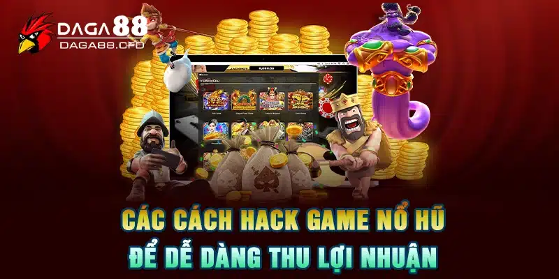 Các cách hack game nổ hũ để dễ dàng thu lợi nhuận