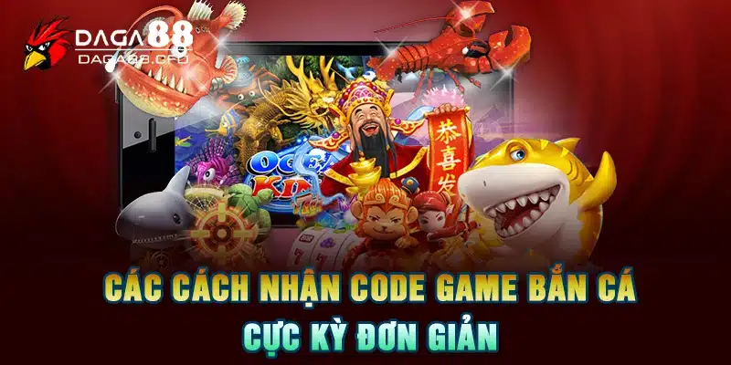 Các cách nhận code game bắn cá cực kỳ đơn giản