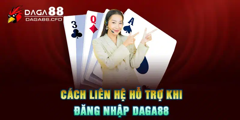 Cách liên hệ hỗ trợ khi đăng nhập DAGA88