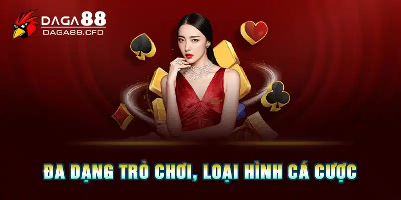 Đa dạng trò chơi, loại hình cá cược