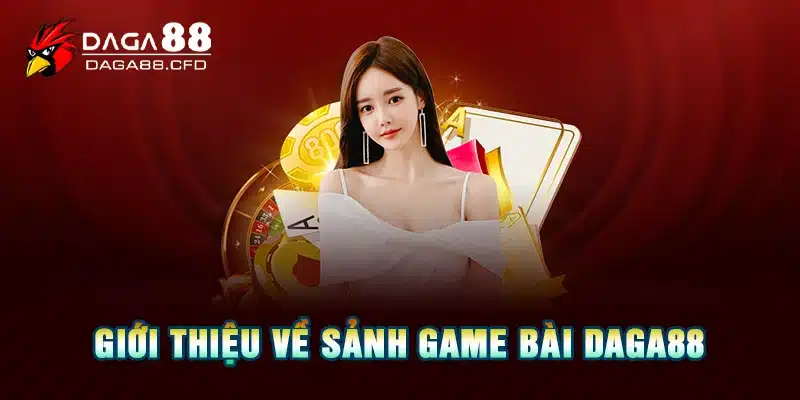 Giới thiệu về sảnh game bài DAGA88