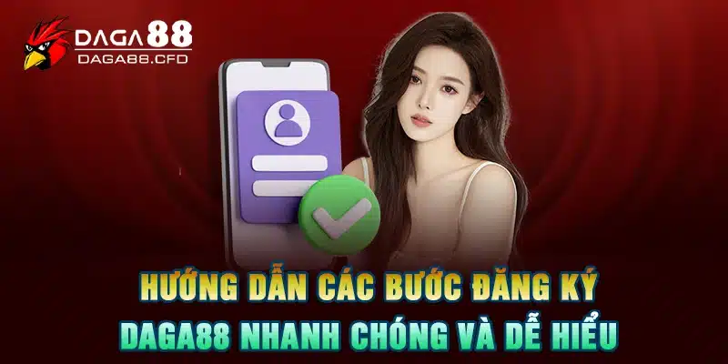 Hướng dẫn các bước đăng ký DAGA88 nhanh chóng và dễ hiểu