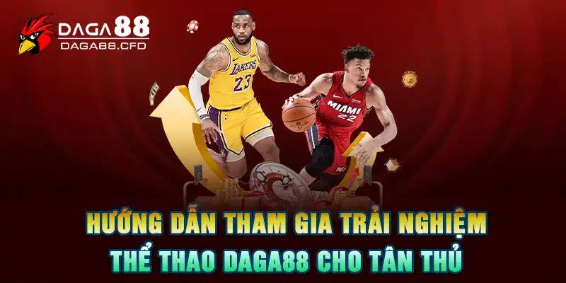 Hướng dẫn tham gia trải nghiệm thể thao DAGA88 cho tân thủ