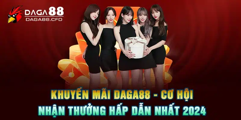 Khuyến Mãi DAGA88 - Cơ Hội Nhận Thưởng Hấp Dẫn Nhất 2024