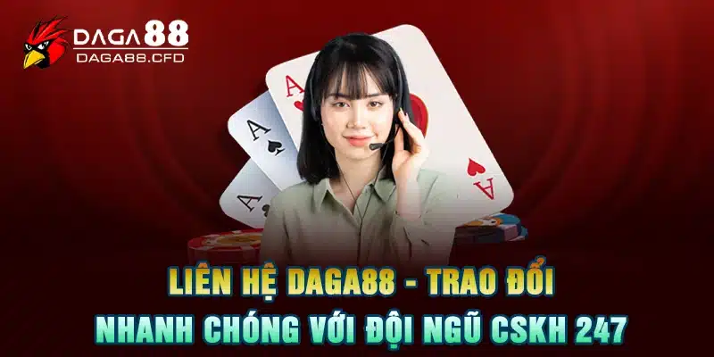 Liên Hệ DAGA88 - Trao Đổi Nhanh Chóng Với Đội Ngũ CSKH 247