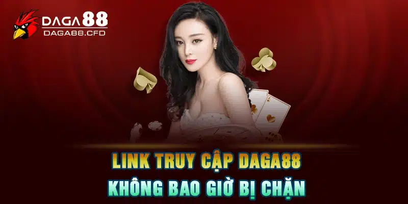 Link truy cập DAGA88 không bao giờ bị chặn