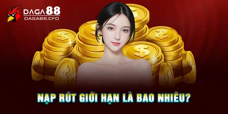 Nạp rút giới hạn là bao nhiêu?