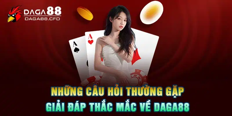 Những Câu Hỏi Thường Gặp - Giải Đáp Thắc Mắc Về DAGA88