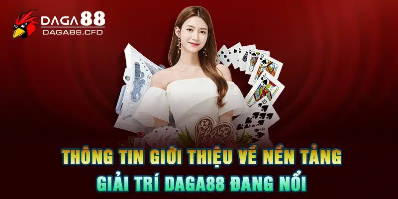 Thông tin giới thiệu về nền tảng giải trí DAGA88 đang nổi