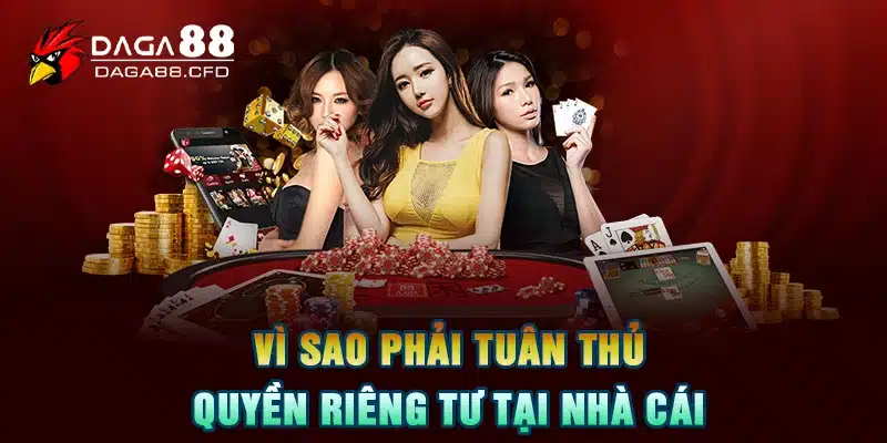 Vì sao phải tuân thủ quyền riêng tư tại nhà cái