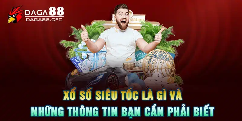 Xổ Số Siêu Tốc Là Gì Và Những Thông Tin Bạn Cần Phải Biết